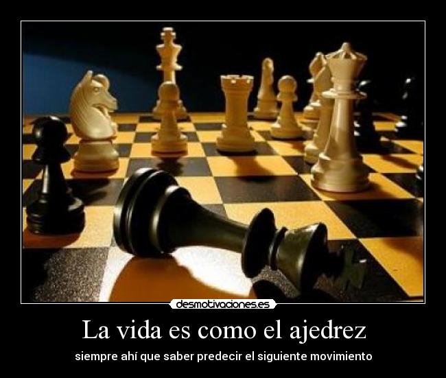 La vida es como el ajedrez - siempre ahí que saber predecir el siguiente movimiento