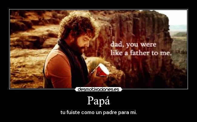 Papá - tu fuiste como un padre para mi.