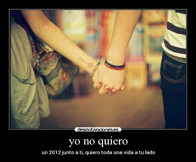 yo no quiero - un 2012 junto a ti, quiero toda una vida a tu lado