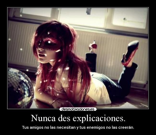 Nunca des explicaciones. -