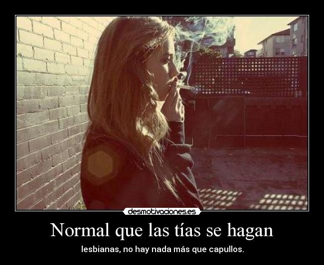 Normal que las tías se hagan -