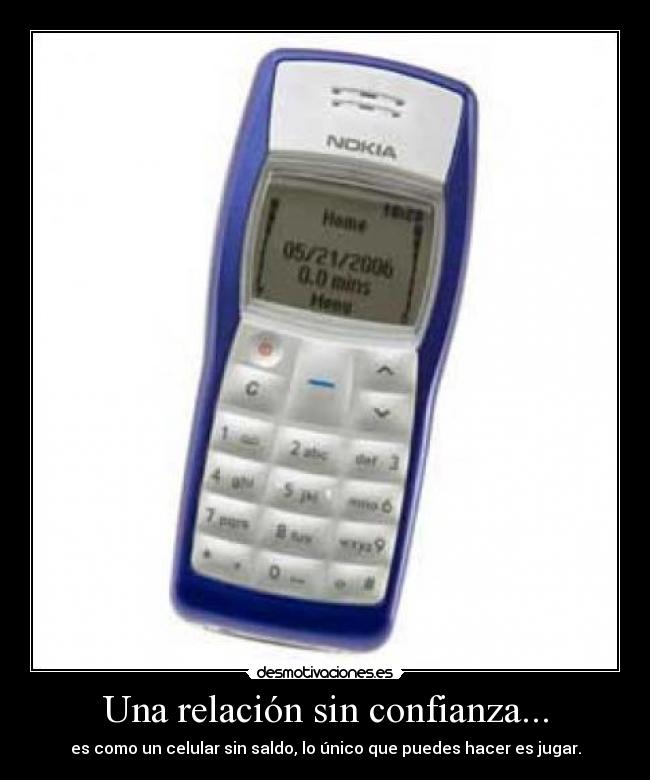Una relación sin confianza... - es como un celular sin saldo, lo único que puedes hacer es jugar.