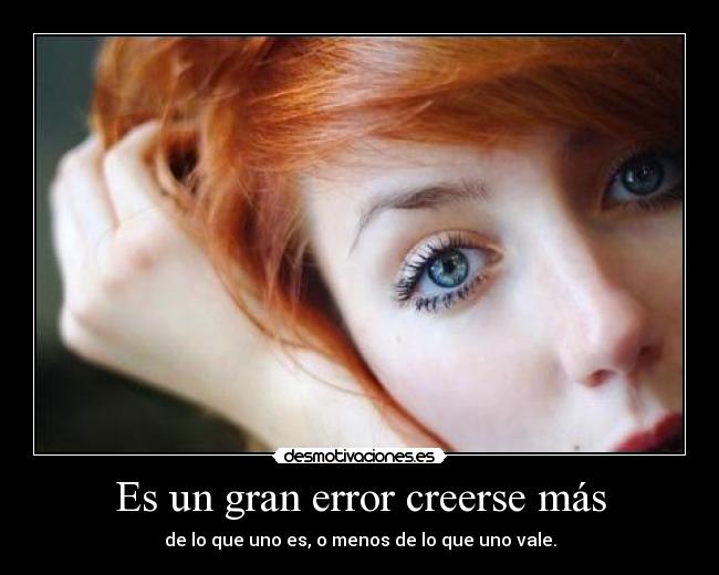 Es un gran error creerse más - 