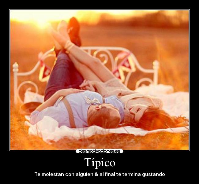 Típico - Te molestan con alguien & al final te termina gustando