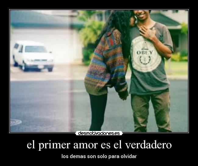 el primer amor es el verdadero - los demas son solo para olvidar