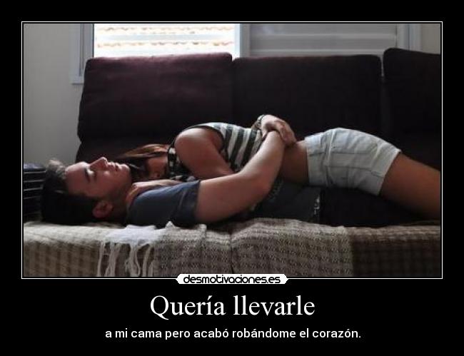 Quería llevarle - a mi cama pero acabó robándome el corazón.