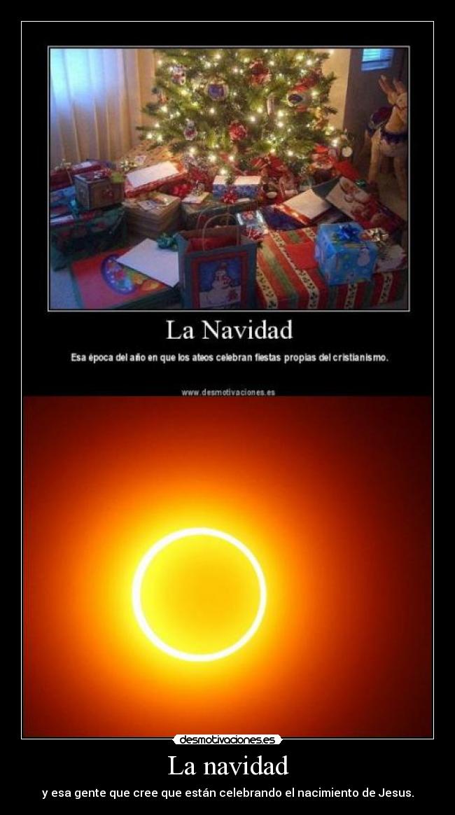 La navidad - y esa gente que cree que están celebrando el nacimiento de Jesus.