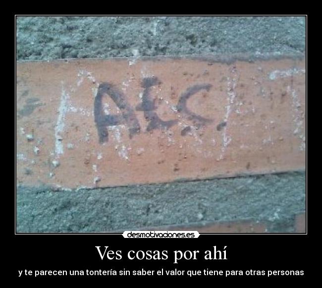 Ves cosas por ahí - y te parecen una tontería sin saber el valor que tiene para otras personas