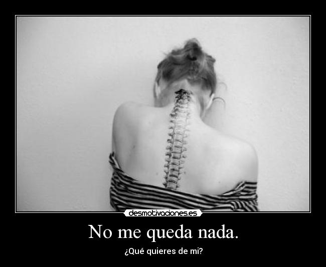 No me queda nada. - ¿Qué quieres de mi?