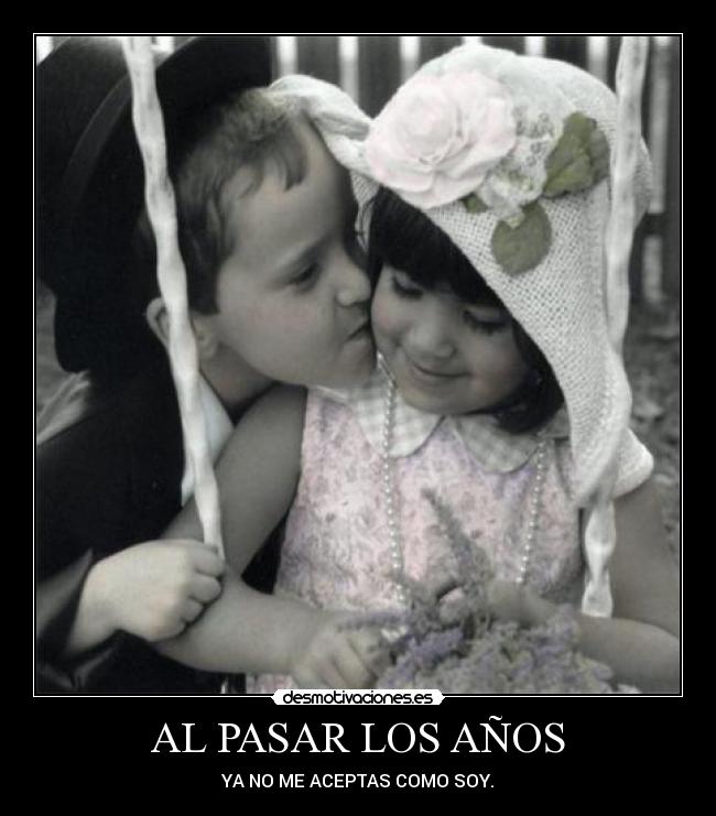 AL PASAR LOS AÑOS - YA NO ME ACEPTAS COMO SOY.