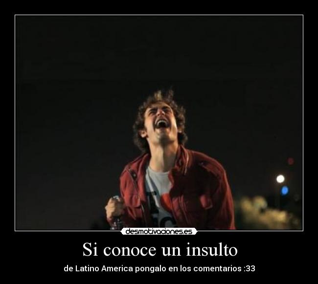Si conoce un insulto - de Latino America pongalo en los comentarios :33