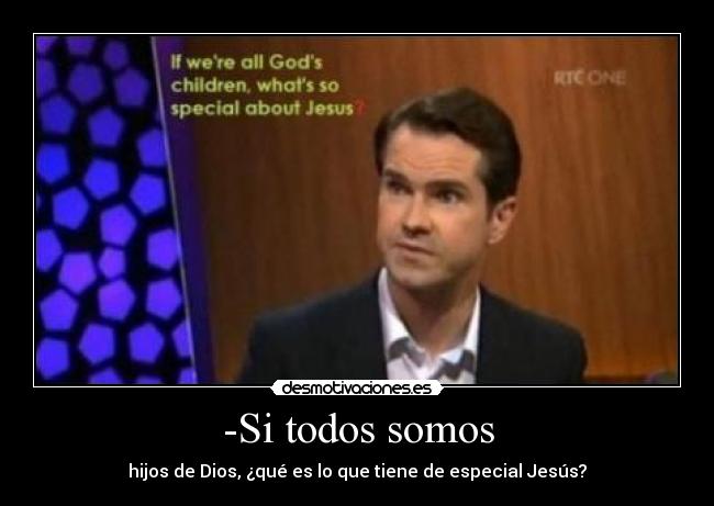 -Si todos somos - hijos de Dios, ¿qué es lo que tiene de especial Jesús?