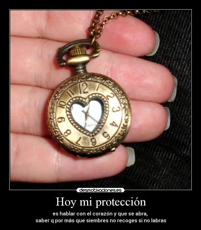 Hoy mi protección - es hablar con el corazón y que se abra,
saber q por más que siembres no recoges si no labras