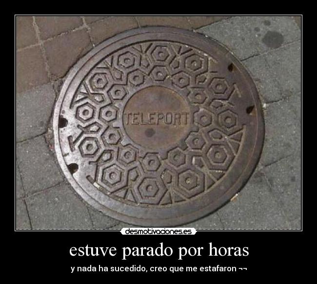 estuve parado por horas - y nada ha sucedido, creo que me estafaron ¬¬