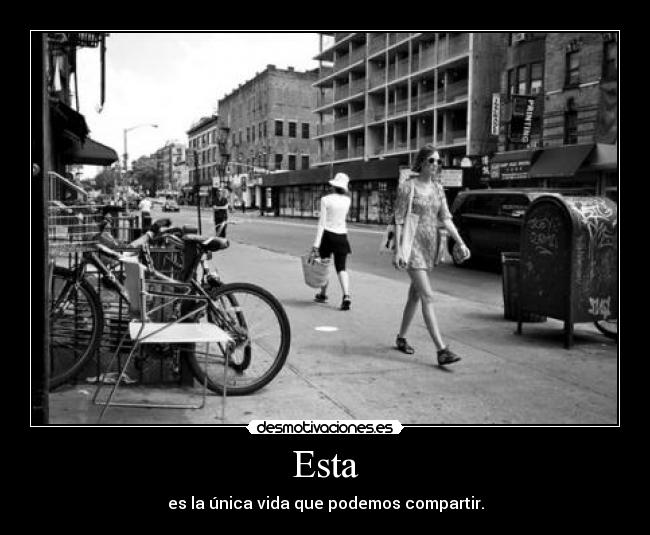 Esta - es la única vida que podemos compartir.