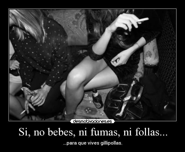 Si, no bebes, ni fumas, ni follas... -