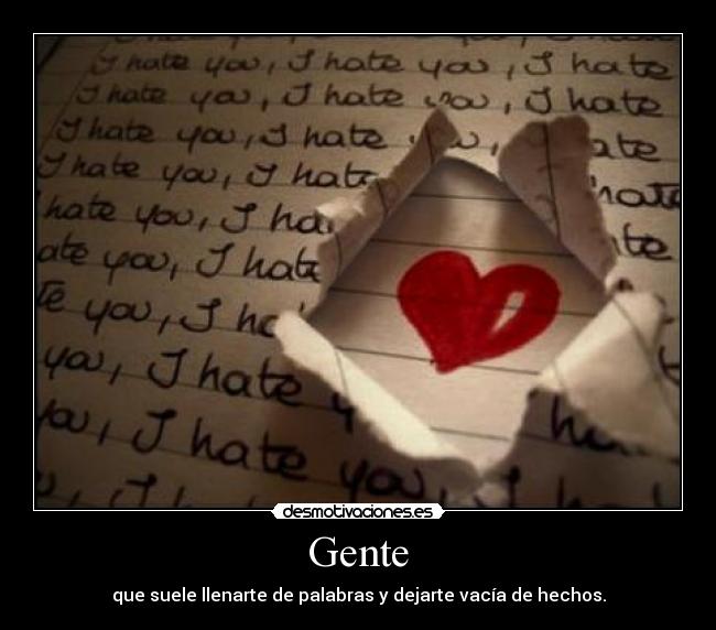 Gente - que suele llenarte de palabras y dejarte vacía de hechos.