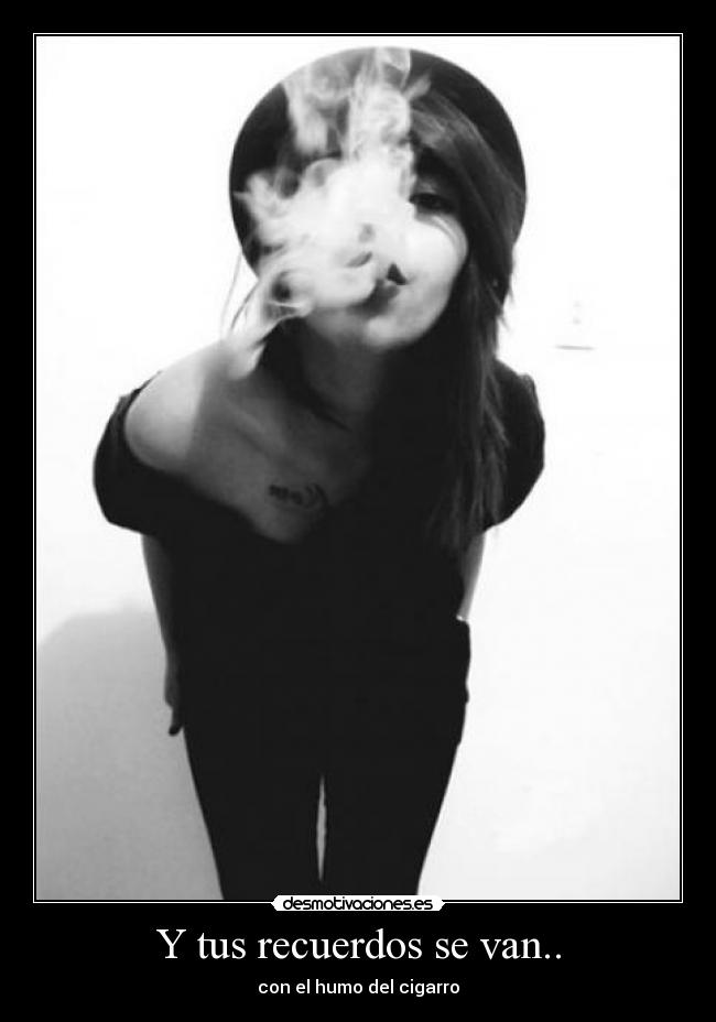 Y tus recuerdos se van.. - con el humo del cigarro