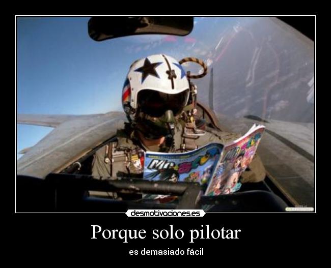 Porque solo pilotar - es demasiado fácil