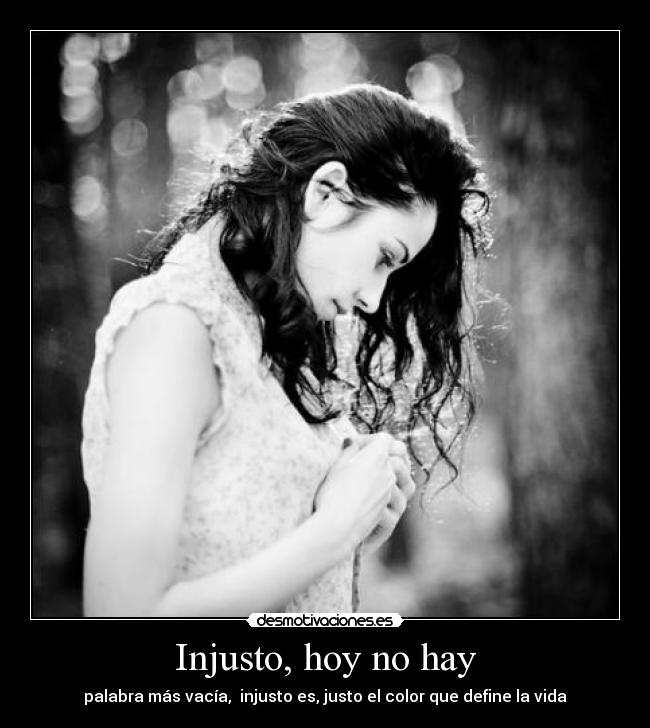 Injusto, hoy no hay - palabra más vacía, injusto es, justo el color que define la vida