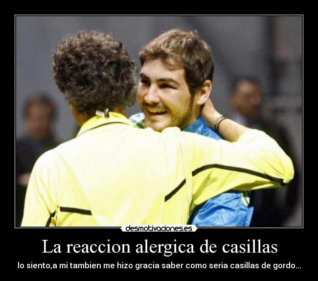 La reaccion alergica de casillas - lo siento,a mi tambien me hizo gracia saber como seria casillas de gordo...