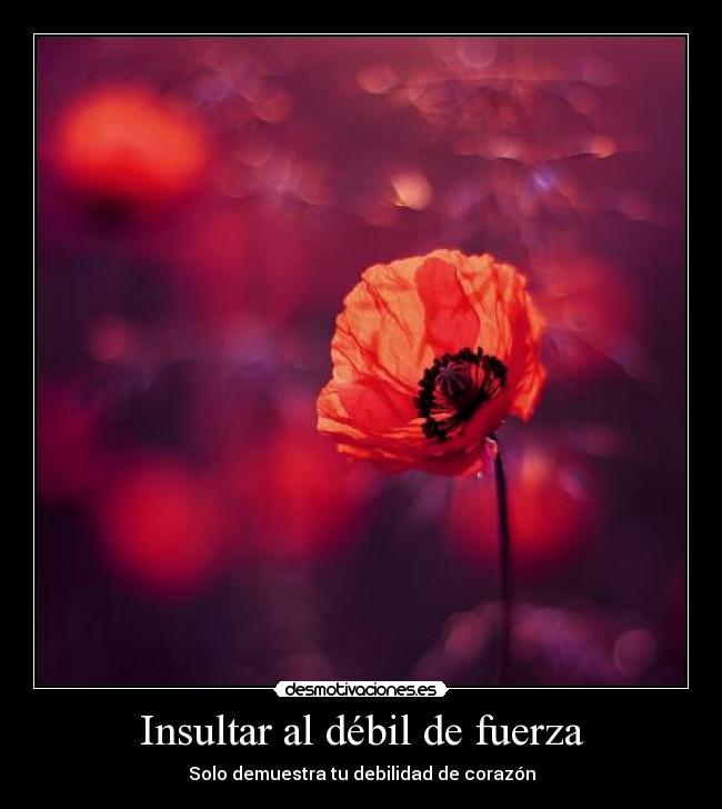 Insultar al débil de fuerza - Solo demuestra tu debilidad de corazón