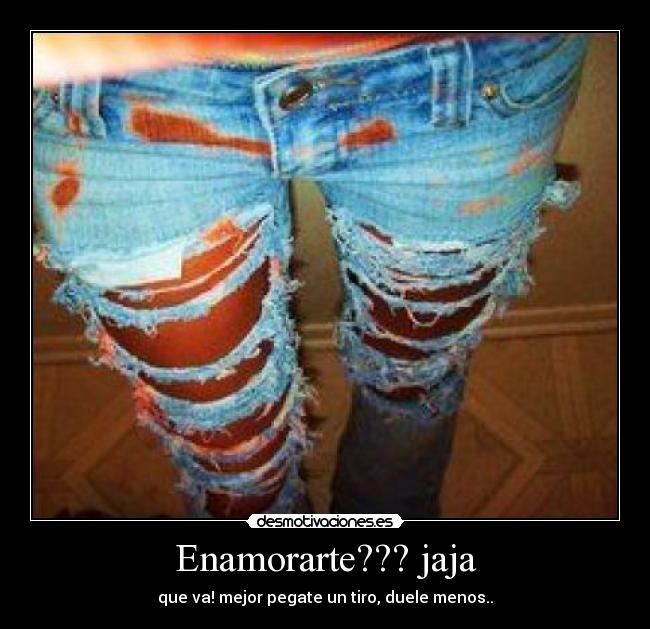 Enamorarte??? jaja - que va! mejor pegate un tiro, duele menos..