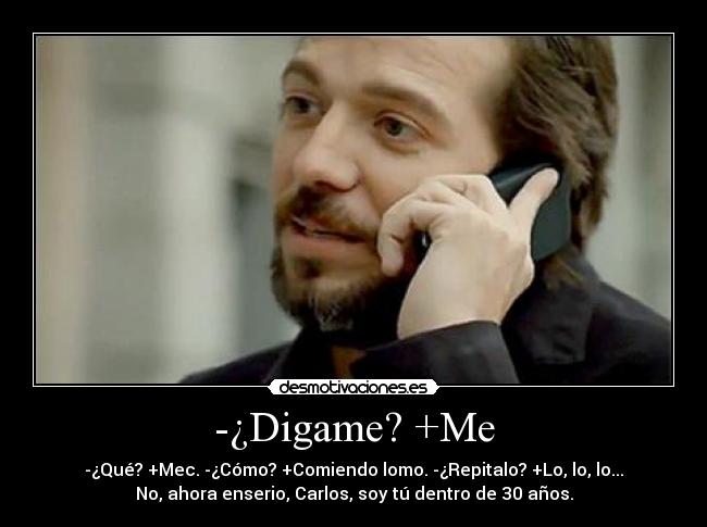 -¿Digame? +Me -