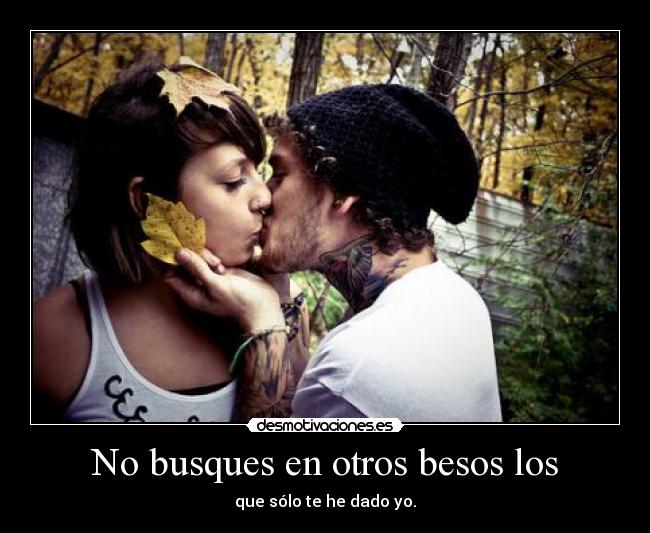 No busques en otros besos los -