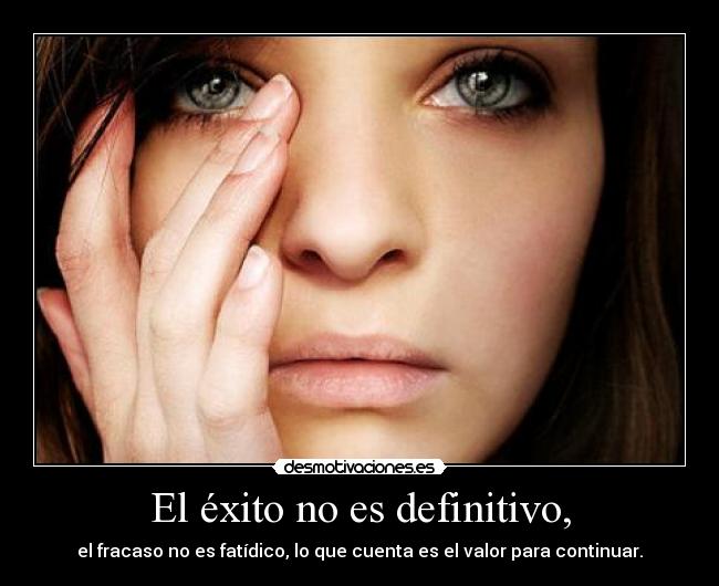 El éxito no es definitivo, -