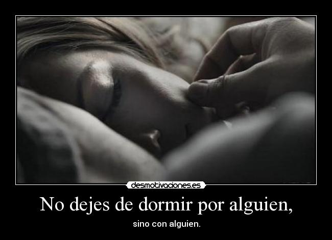 No dejes de dormir por alguien, -