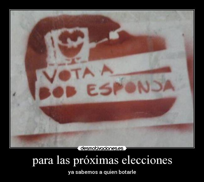 para las próximas elecciones - ya sabemos a quien botarle