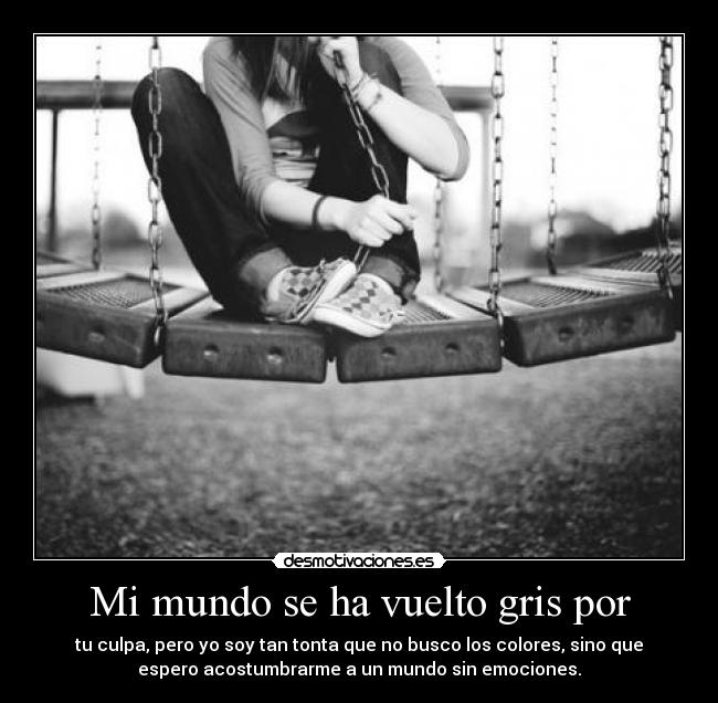 Mi mundo se ha vuelto gris por -