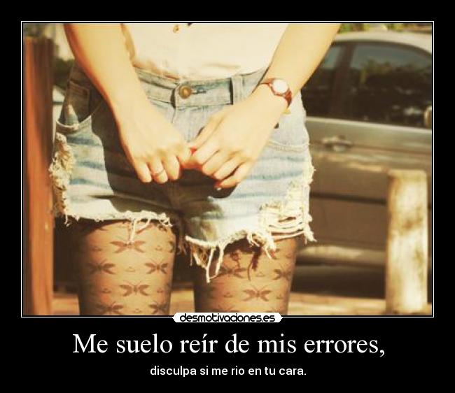 Me suelo reír de mis errores, - 