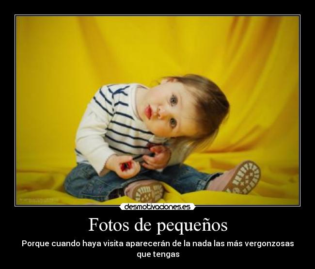 Fotos de pequeños - Porque cuando haya visita aparecerán de la nada las más vergonzosas que tengas