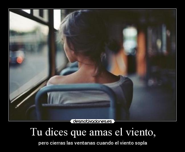 Tu dices que amas el viento, -