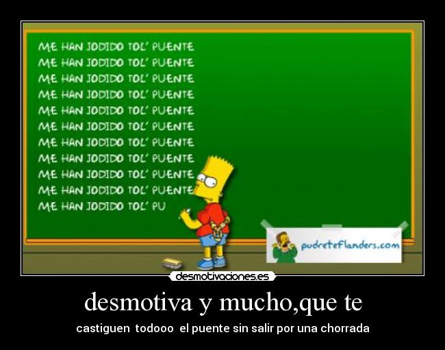 desmotiva y mucho,que te - castiguen todooo el puente sin salir por una chorrada