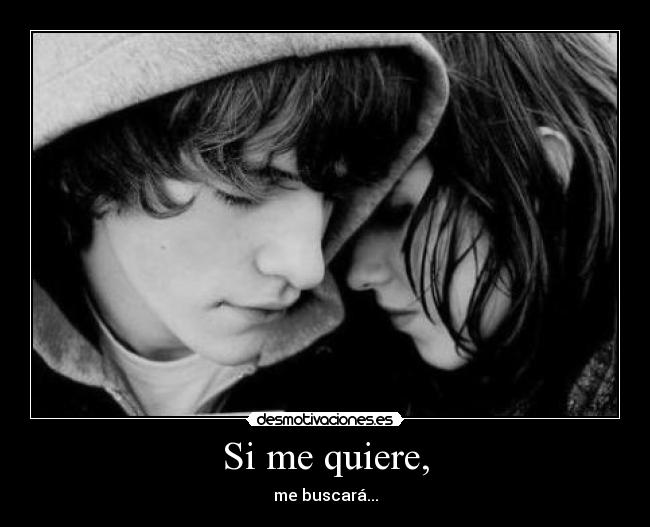 Si me quiere, - me buscará...