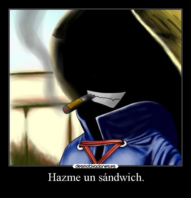 Hazme un sándwich. -