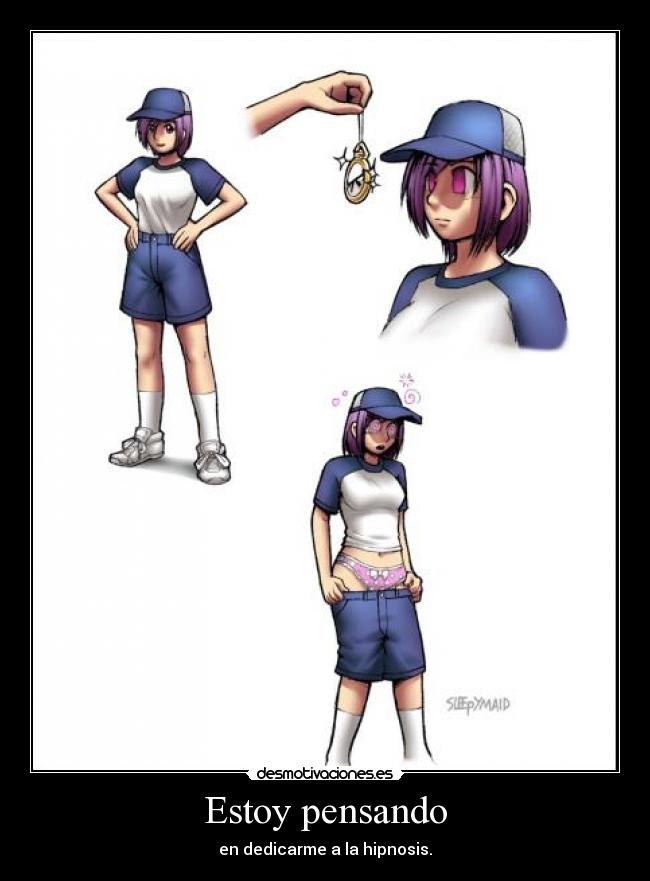 Estoy pensando - en dedicarme a la hipnosis.