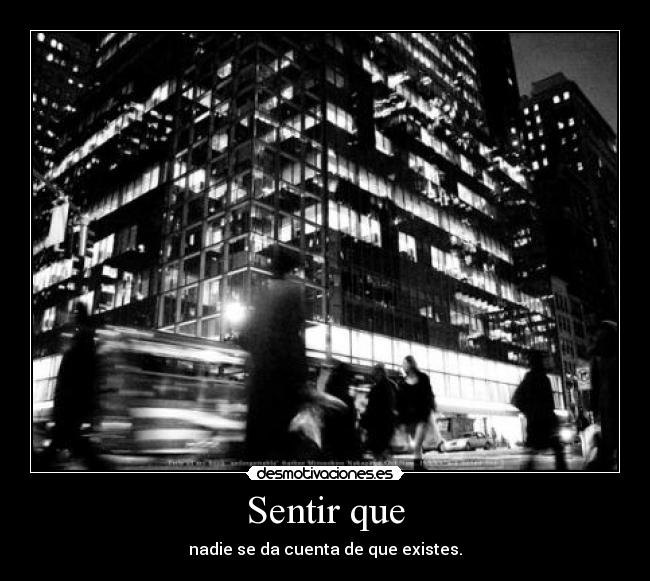 Sentir que - nadie se da cuenta de que existes.