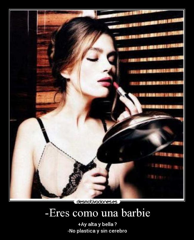 -Eres como una barbie -