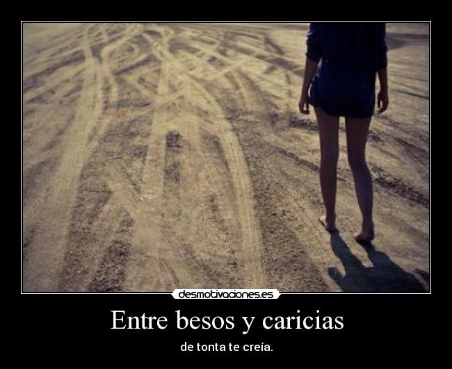 Entre besos y caricias - de tonta te creía.