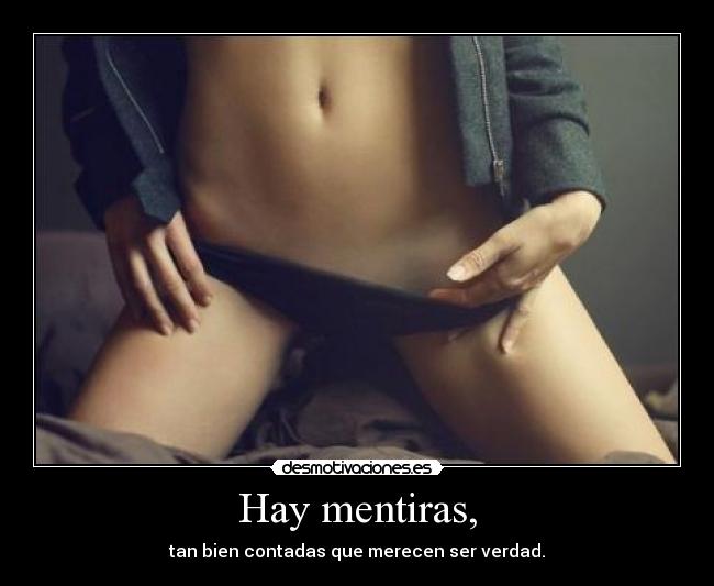 Hay mentiras, - tan bien contadas que merecen ser verdad.