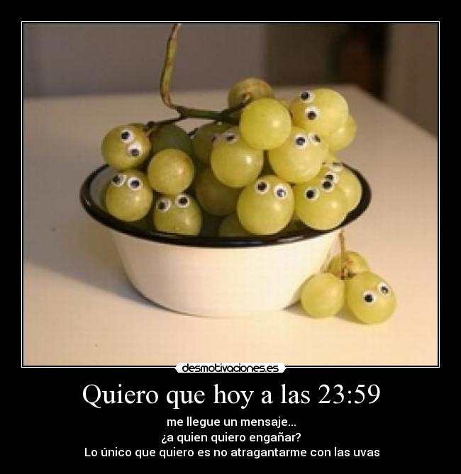 Quiero que hoy a las 23:59 - 