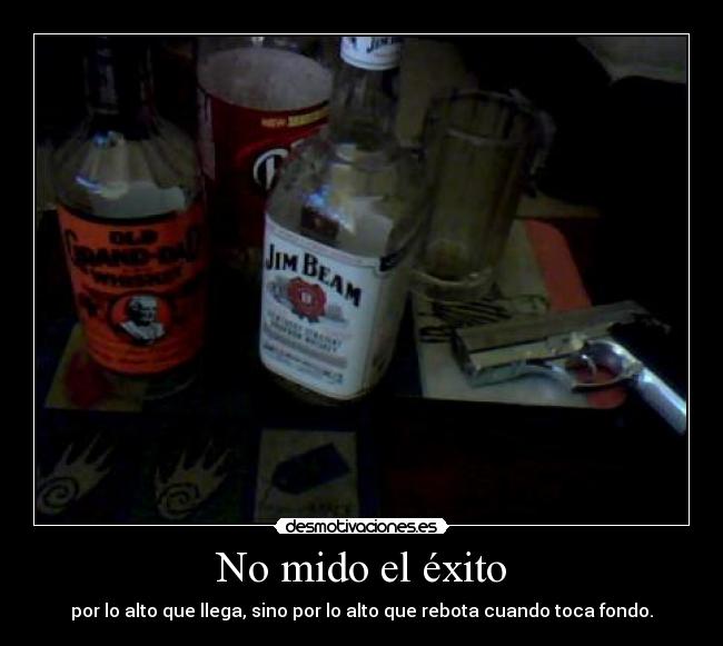 No mido el éxito - por lo alto que llega, sino por lo alto que rebota cuando toca fondo.