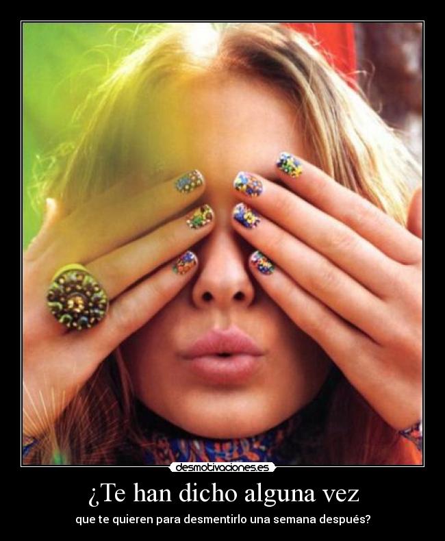 ¿Te han dicho alguna vez - que te quieren para desmentirlo una semana después?