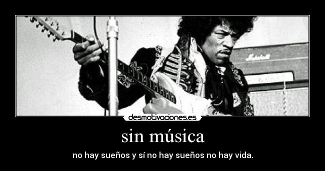sin música - no hay sueños y sí no hay sueños no hay vida.