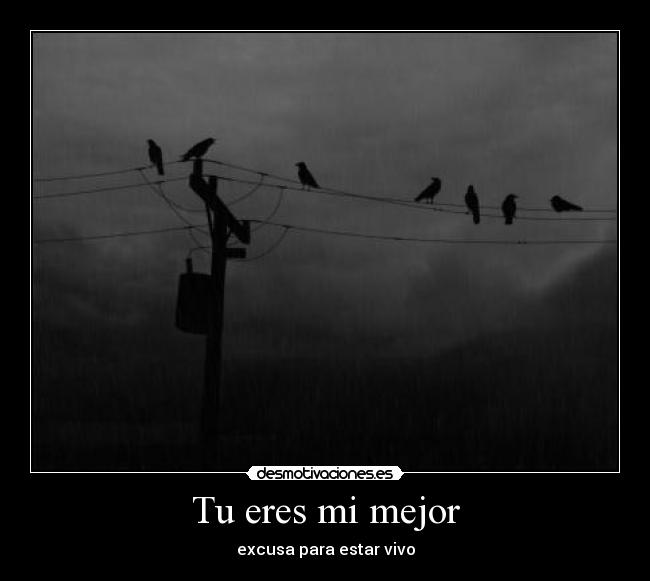 Tu eres mi mejor - excusa para estar vivo