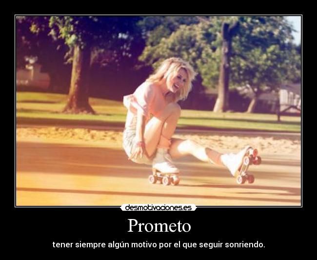 Prometo - tener siempre algún motivo por el que seguir sonriendo.